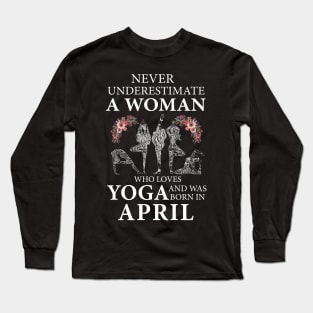 Never Underestimate A Woman Who Loves Yoga Born In April Long Sleeve T-Shirt